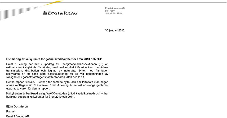 Syftet med framtagen kalkylränta är att tjäna som beslutsunderlag för EI vid bedömningen av skäligheten i gasnätsföretagens tariffer för åren 2010 och 2011.