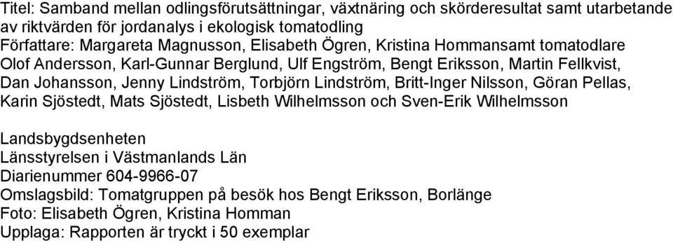 Lindström, Torbjörn Lindström, Britt-Inger Nilsson, Göran Pellas, Karin Sjöstedt, Mats Sjöstedt, Lisbeth Wilhelmsson och Sven-Erik Wilhelmsson Landsbygdsenheten