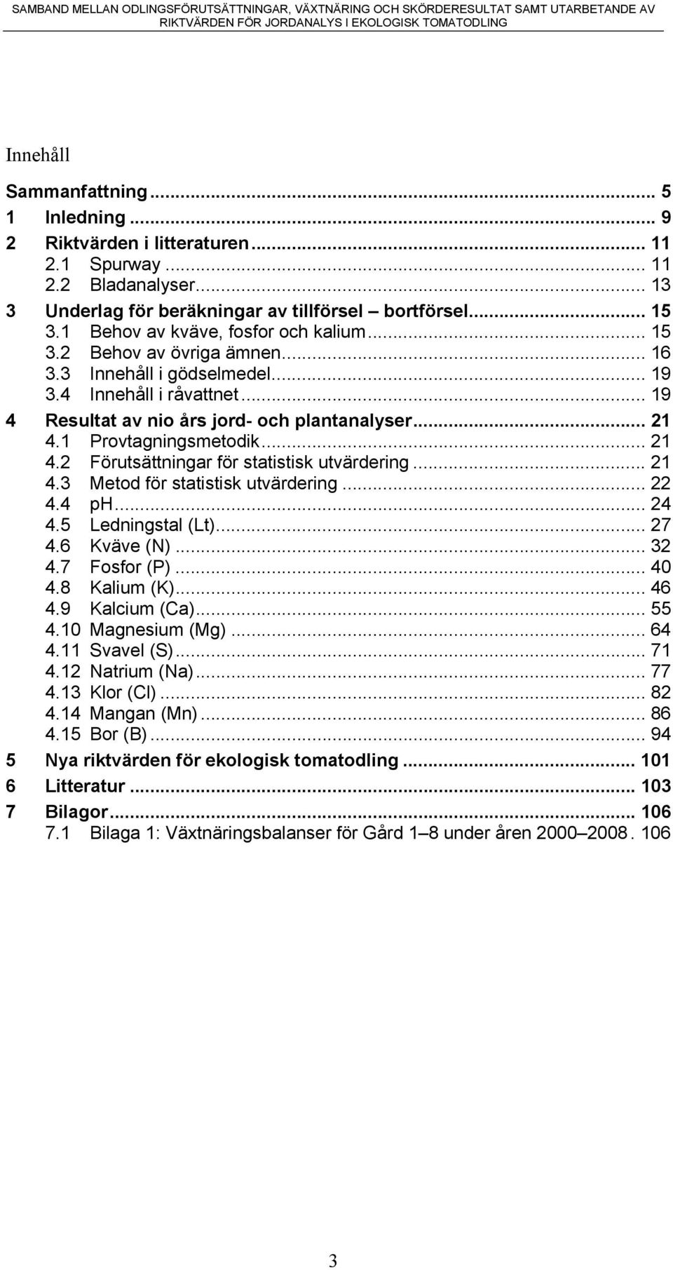 ... Provtagningsmetodik.... Förutsättningar för statistisk utvärdering.... Metod för statistisk utvärdering.... ph.... Ledningstal (Lt).... Kväve (N).... Fosfor (P).... Kalium (K).