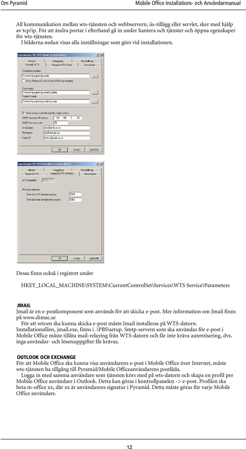 Dessa finns också i registret under HKEY_LOCAL_MACHINE\SYSTEM\CurrentControlSet\Services\WTS Service\Parameters JMAIL Jmail är en e-postkomponent som används för att skicka e-post.