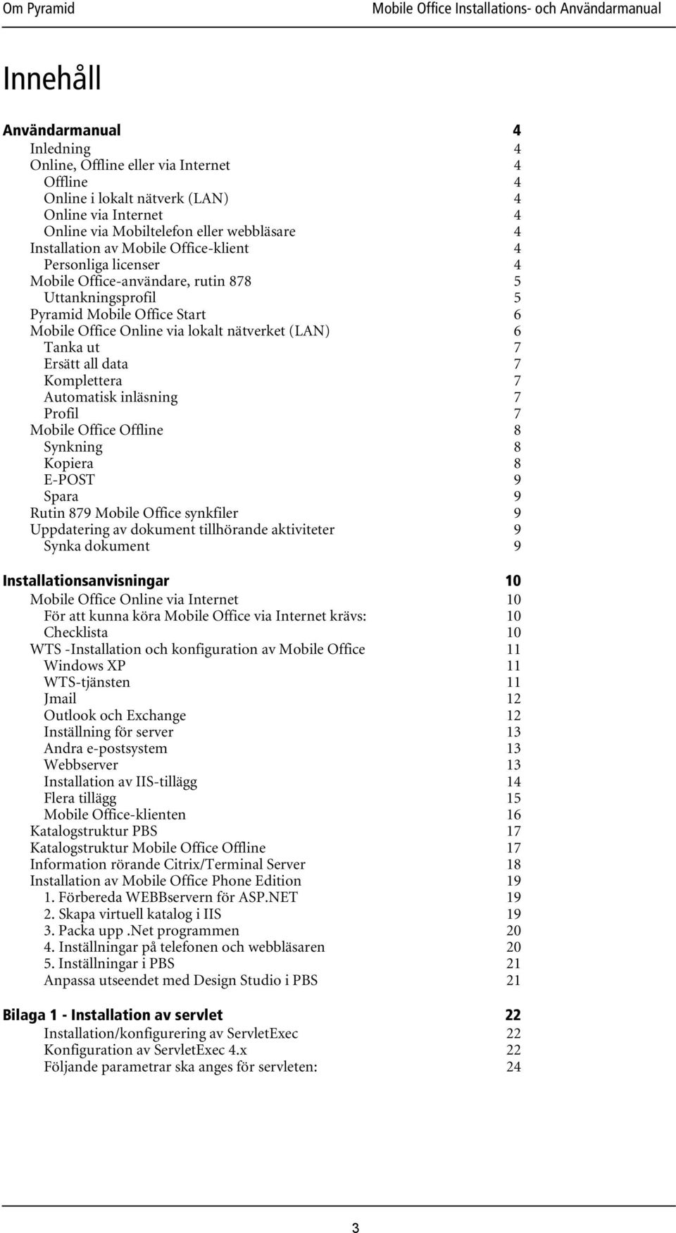 all data 7 Komplettera 7 Automatisk inläsning 7 Profil 7 Mobile Office Offline 8 Synkning 8 Kopiera 8 E-POST 9 Spara 9 Rutin 879 Mobile Office synkfiler 9 Uppdatering av dokument tillhörande