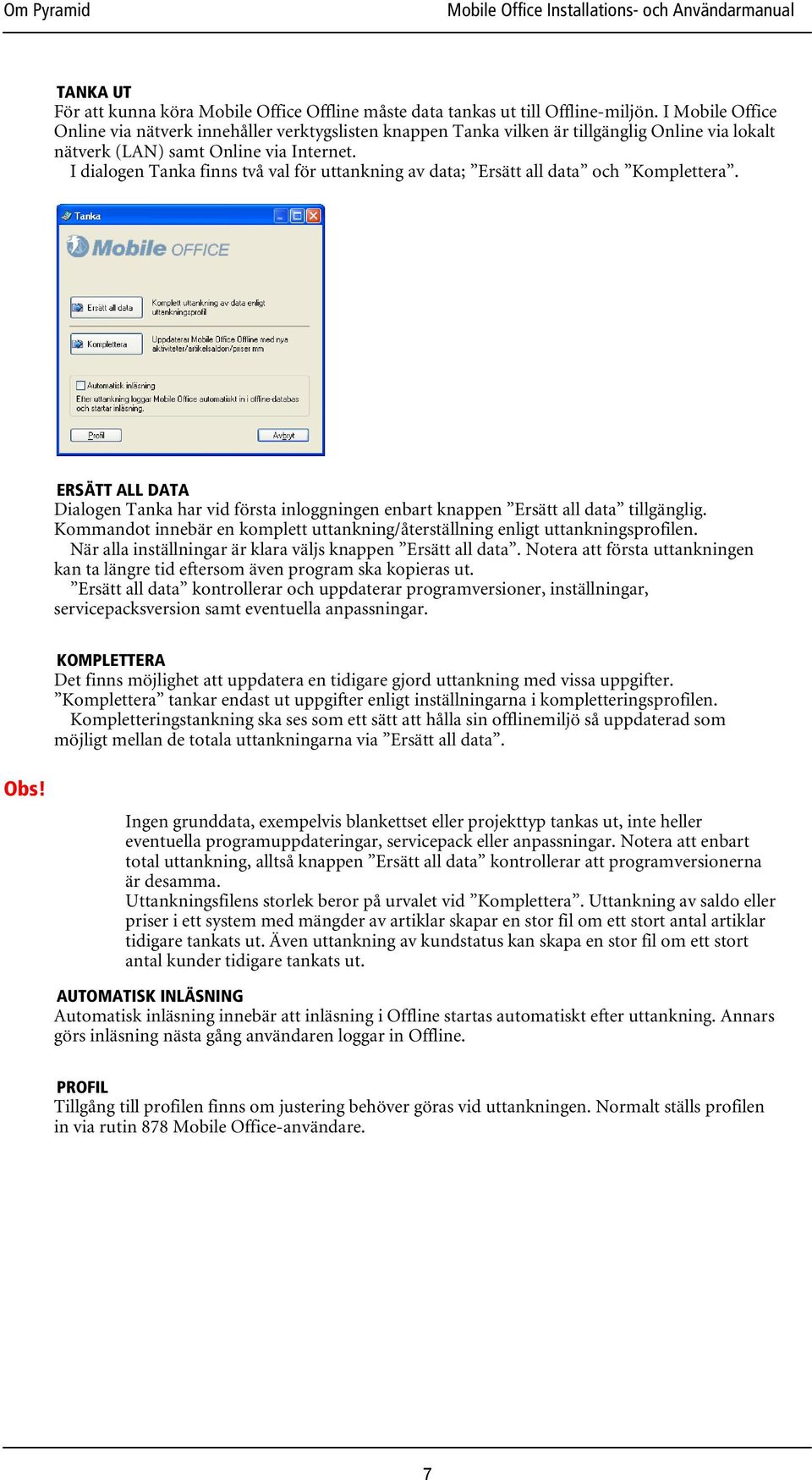 I dialogen Tanka finns två val för uttankning av data; Ersätt all data och Komplettera. ERSÄTT ALL DATA Dialogen Tanka har vid första inloggningen enbart knappen Ersätt all data tillgänglig.