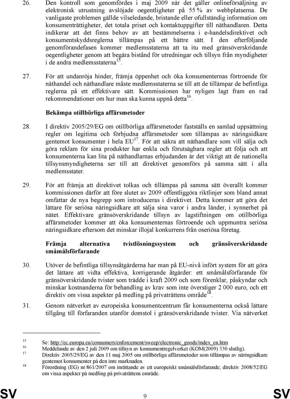 Detta indikerar att det finns behov av att bestämmelserna i e-handelsdirektivet och konsumentskyddsreglerna tillämpas på ett bättre sätt.