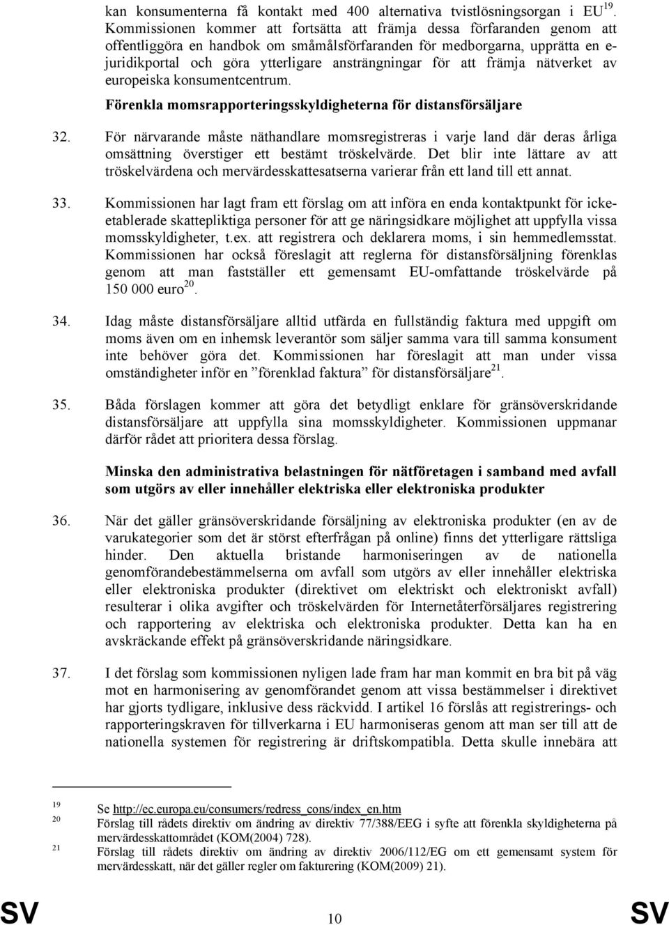 ansträngningar för att främja nätverket av europeiska konsumentcentrum. Förenkla momsrapporteringsskyldigheterna för distansförsäljare 32.