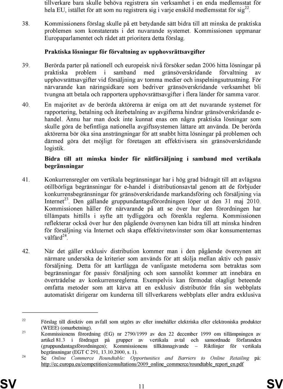 Kommissionen uppmanar Europaparlamentet och rådet att prioritera detta förslag. Praktiska lösningar för förvaltning av upphovsrättsavgifter 39.