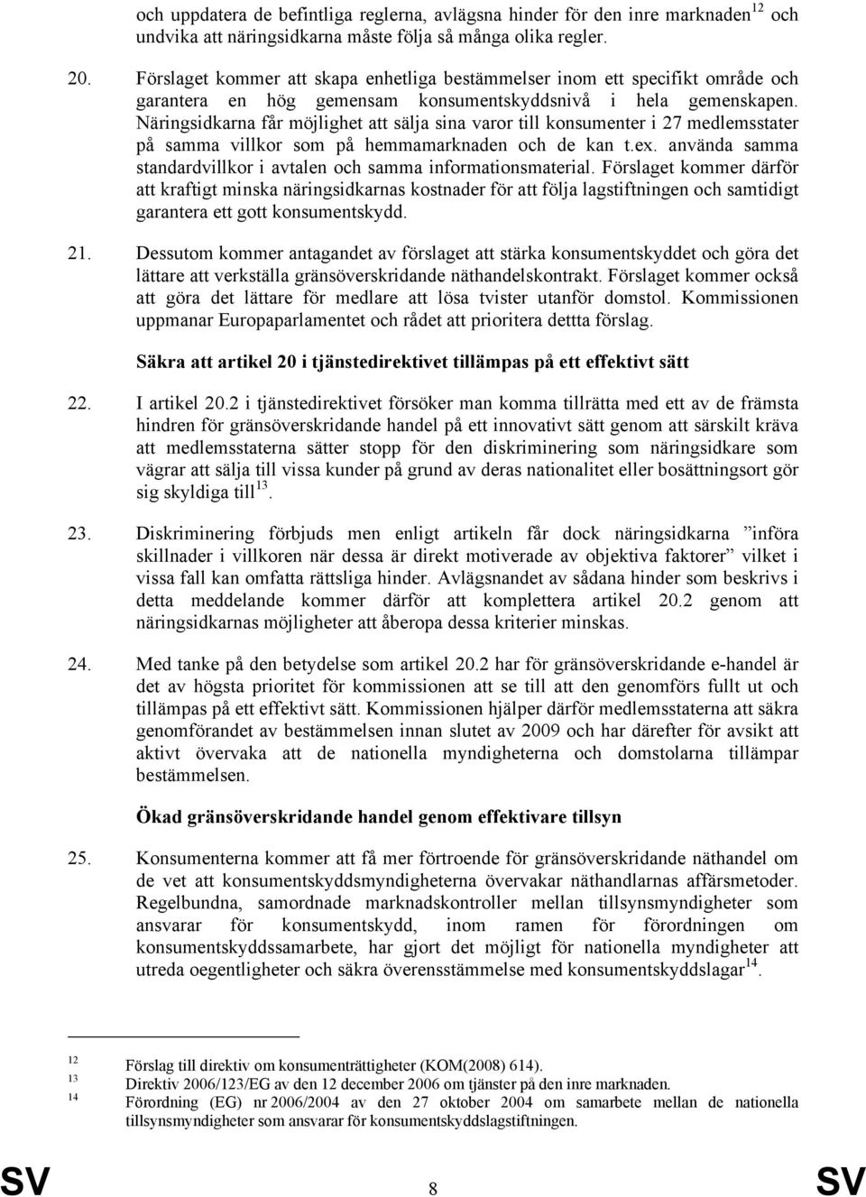 Näringsidkarna får möjlighet att sälja sina varor till konsumenter i 27 medlemsstater på samma villkor som på hemmamarknaden och de kan t.ex.