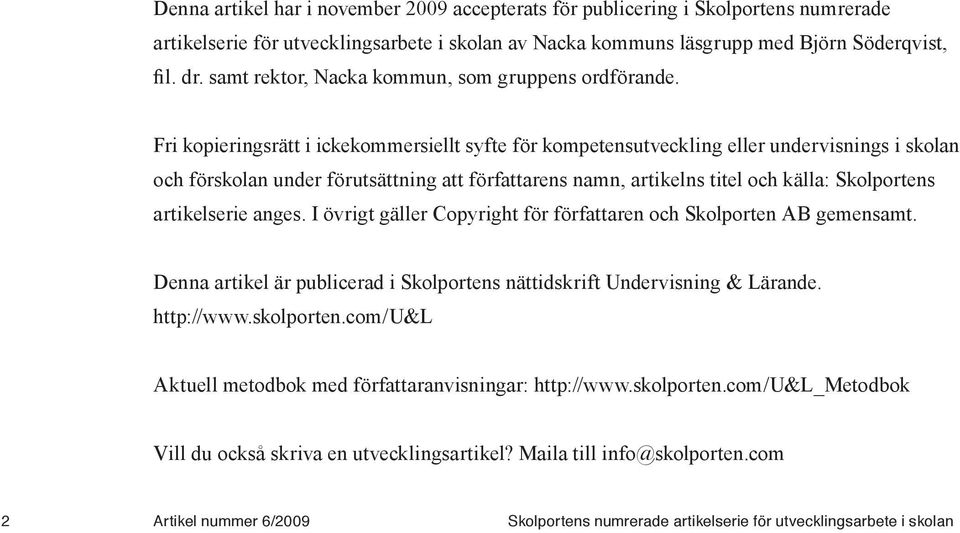 Fri kopieringsrätt i ickekommersiellt syfte för kompetensutveckling eller undervisnings i skolan och förskolan under förutsättning att författarens namn, artikelns titel och källa: Skolportens