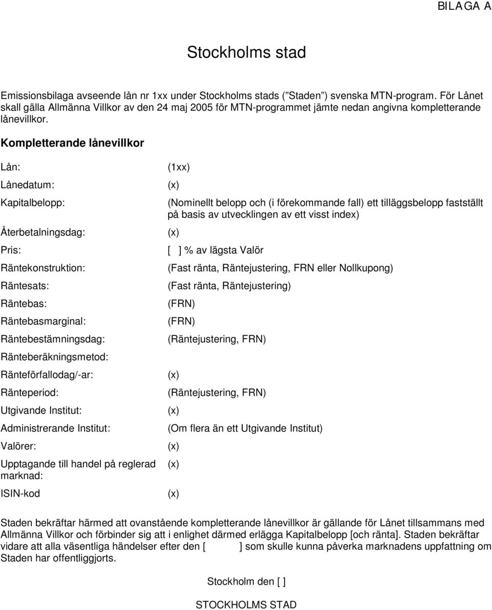 Kompletterande lånevillkor Lån: Lånedatum: Kapitalbelopp: Återbetalningsdag: Pris: Räntekonstruktion: Räntesats: Räntebas: Räntebasmarginal: Räntebestämningsdag: Ränteberäkningsmetod: