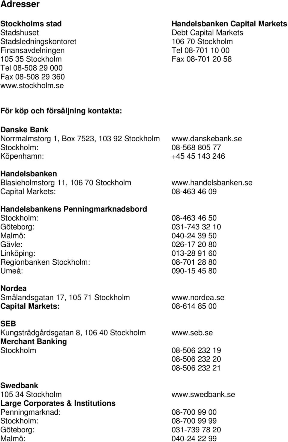 se 08-568 805 77 Köpenhamn: +45 45 143 246 Handelsbanken Blasieholmstorg 11, 106 70 Stockholm Capital Markets: www.handelsbanken.