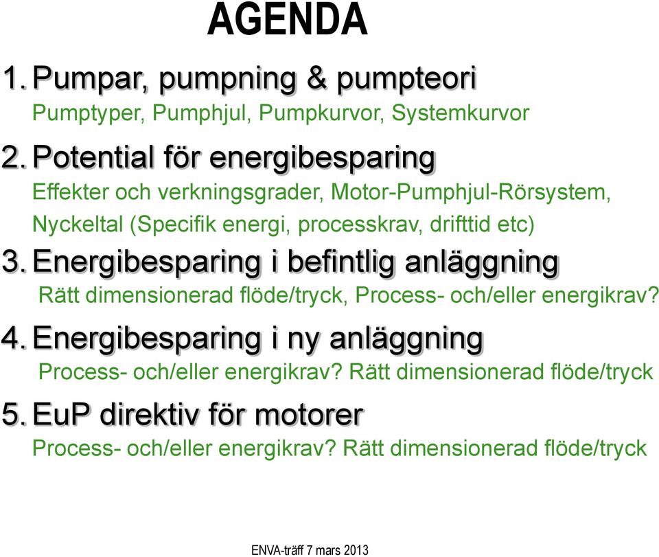 drifttid etc) 3. Energibesparing i befintlig anläggning Rätt dimensionerad flöde/tryck, Process- och/eller energikrav? 4.