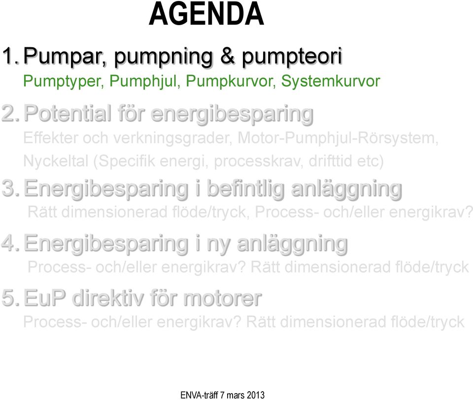 drifttid etc) 3. Energibesparing i befintlig anläggning Rätt dimensionerad flöde/tryck, Process- och/eller energikrav? 4.