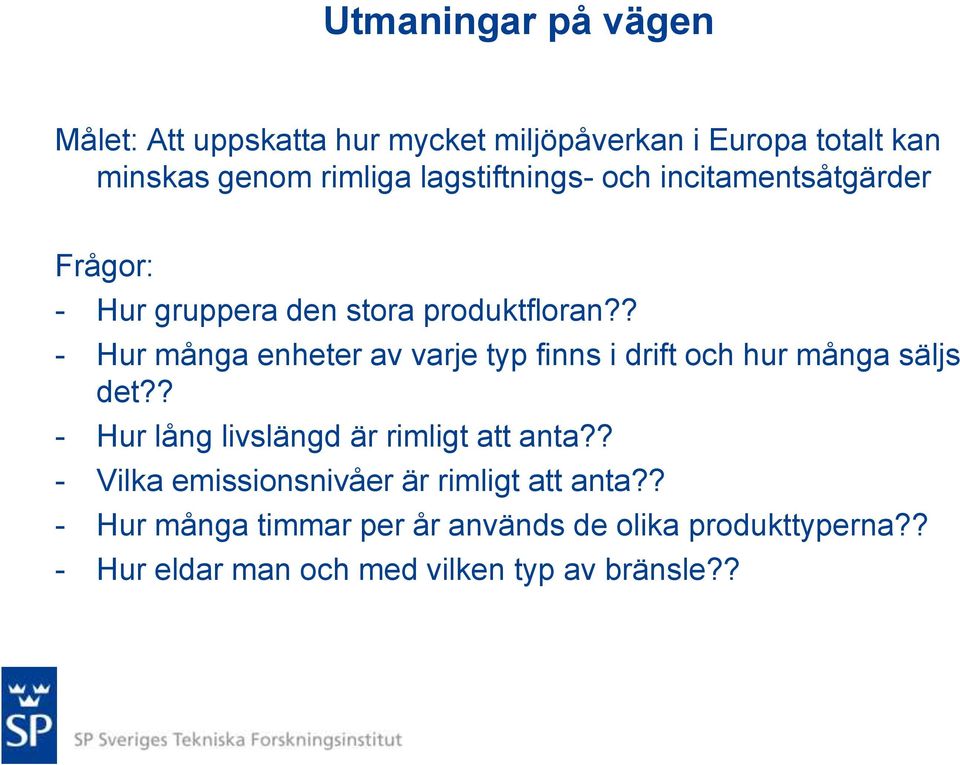 ? - Hur många enheter av varje typ finns i drift och hur många säljs det?? - Hur lång livslängd är rimligt att anta?