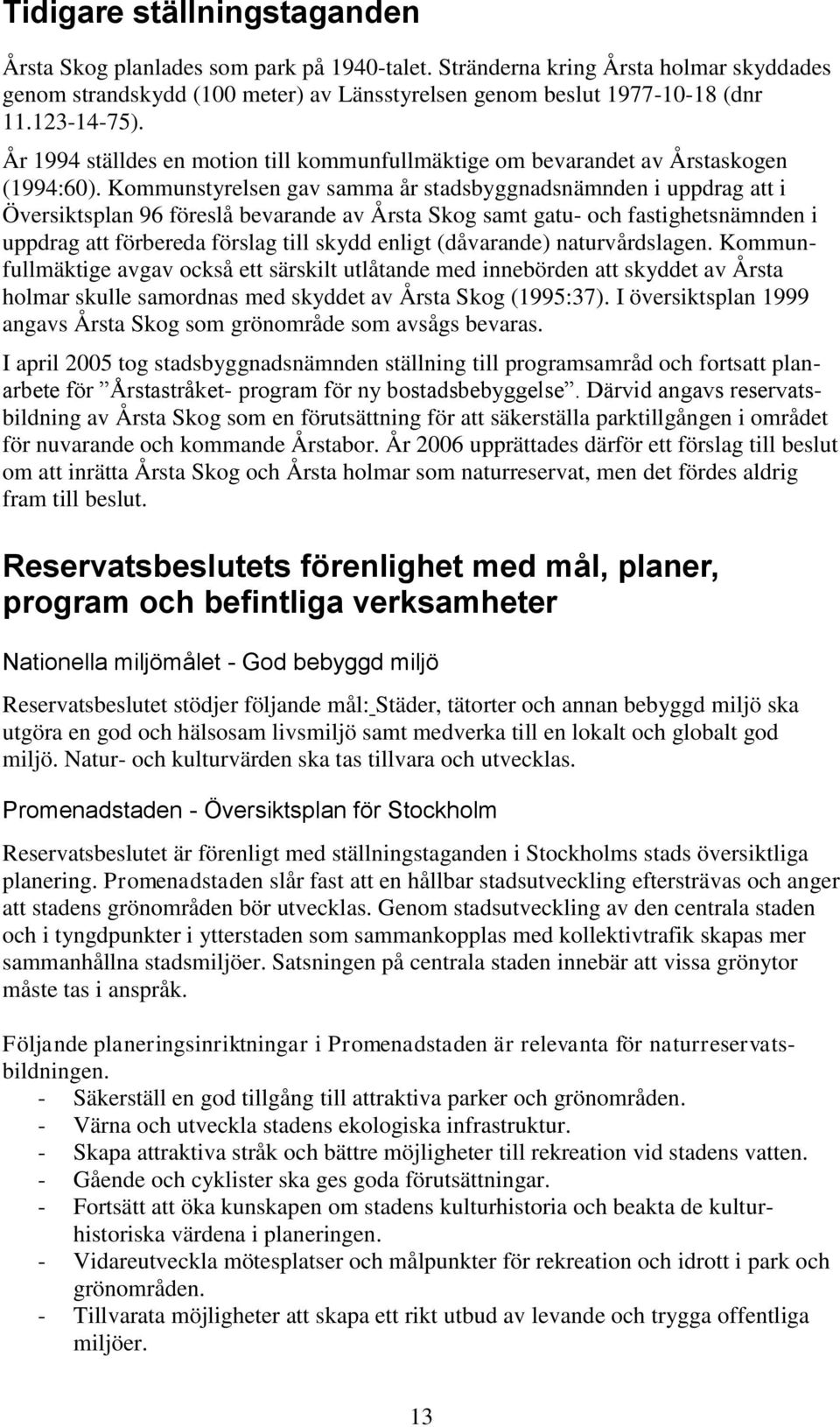 Kommunstyrelsen gav samma år stadsbyggnadsnämnden i uppdrag att i Översiktsplan 96 föreslå bevarande av Årsta Skog samt gatu- och fastighetsnämnden i uppdrag att förbereda förslag till skydd enligt