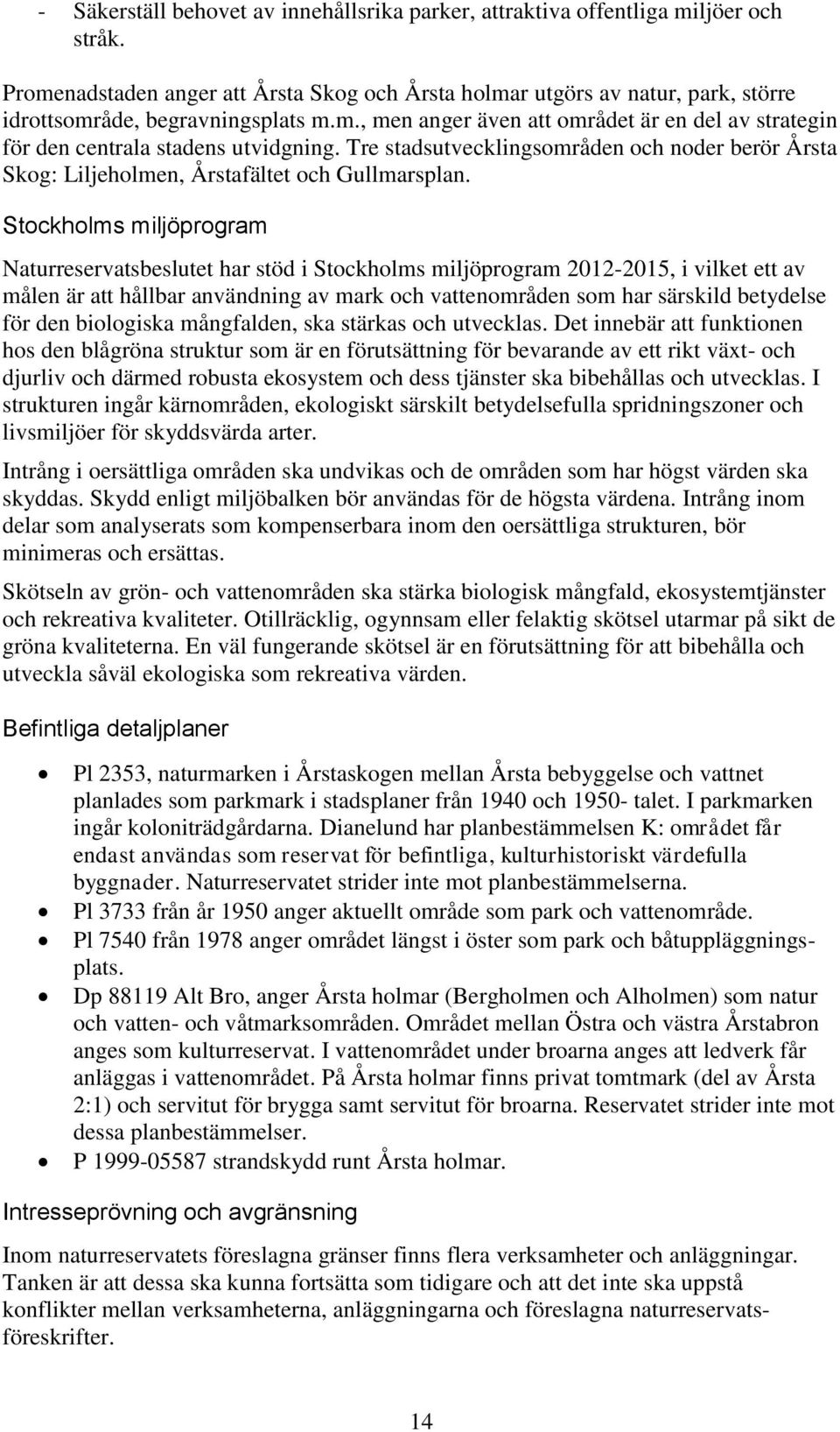 Tre stadsutvecklingsområden och noder berör Årsta Skog: Liljeholmen, Årstafältet och Gullmarsplan.