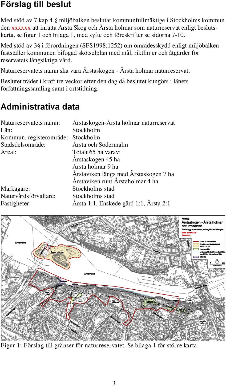 Med stöd av 3 i förordningen (SFS1998:1252) om områdesskydd enligt miljöbalken fastställer kommunen bifogad skötselplan med mål, riktlinjer och åtgärder för reservatets långsiktiga vård.