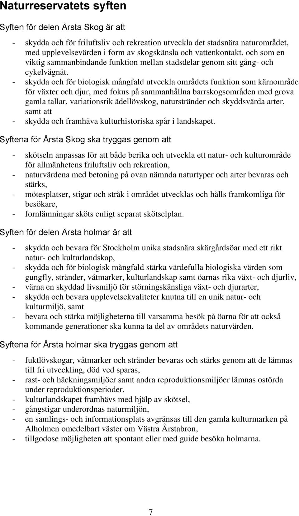 - skydda och för biologisk mångfald utveckla områdets funktion som kärnområde för växter och djur, med fokus på sammanhållna barrskogsområden med grova gamla tallar, variationsrik ädellövskog,