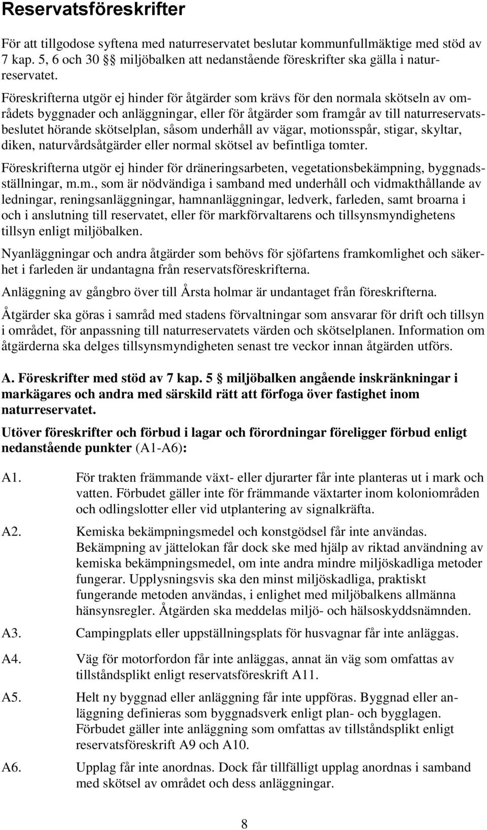 skötselplan, såsom underhåll av vägar, motionsspår, stigar, skyltar, diken, naturvårdsåtgärder eller normal skötsel av befintliga tomter.