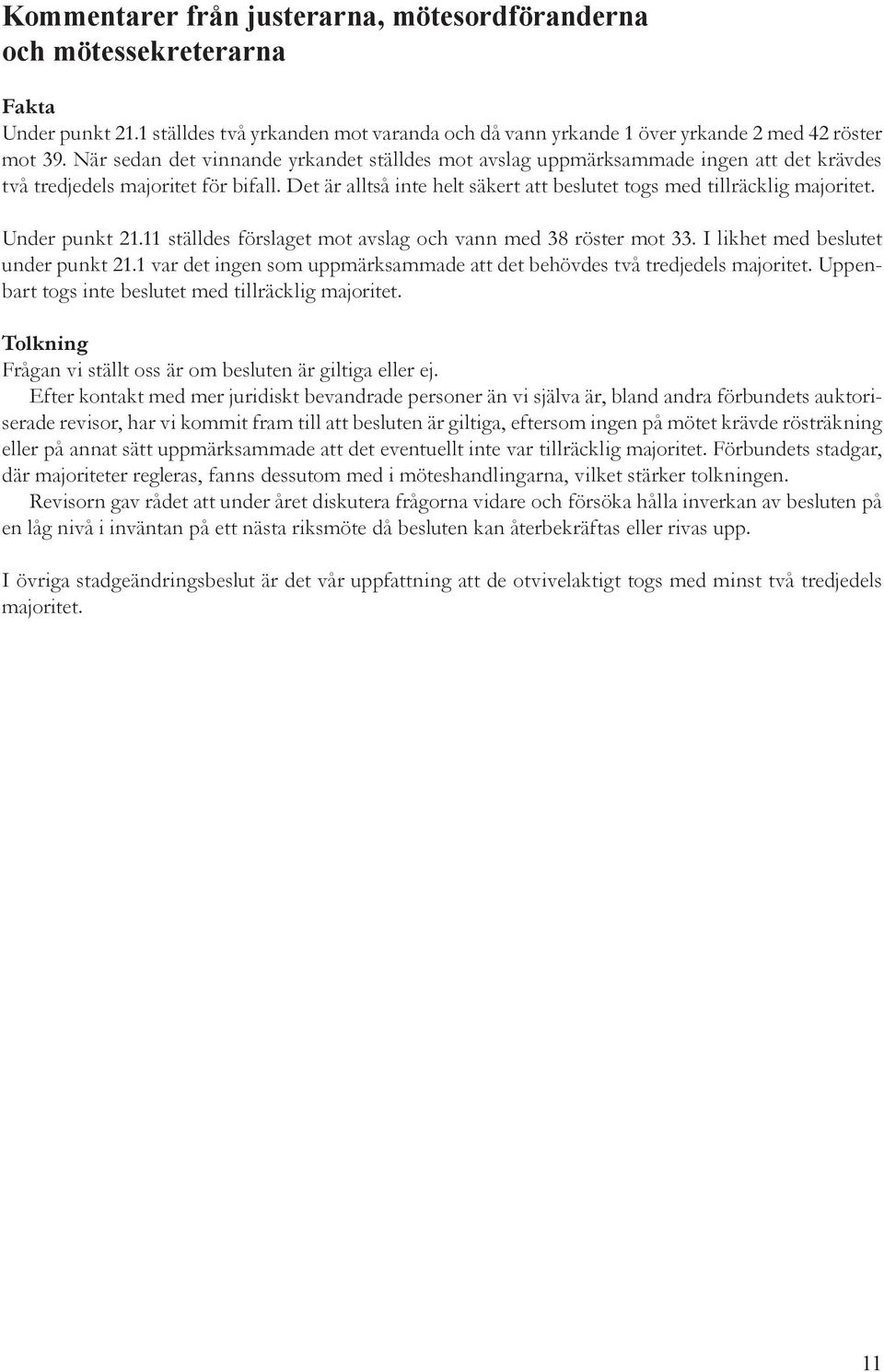 Det är alltså inte helt säkert att beslutet togs med tillräcklig majoritet. Under punkt 21.11 ställdes förslaget mot avslag och vann med 38 röster mot 33. I likhet med beslutet under punkt 21.