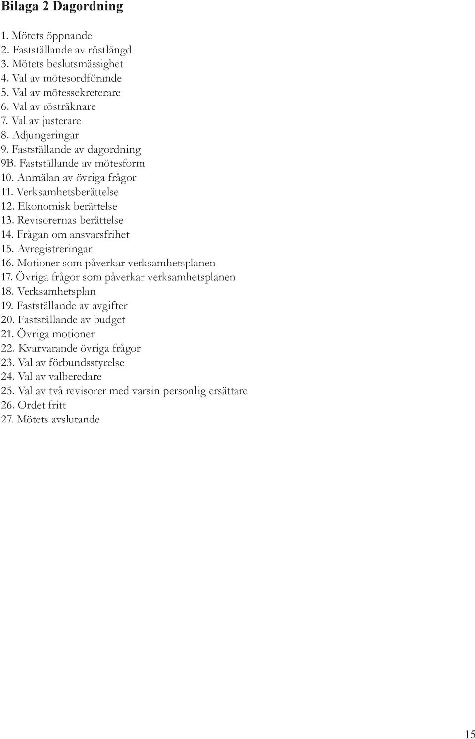 Frågan om ansvarsfrihet 15. Avregistreringar 16. Motioner som påverkar verksamhetsplanen 17. Övriga frågor som påverkar verksamhetsplanen 18. Verksamhetsplan 19. Fastställande av avgifter 20.