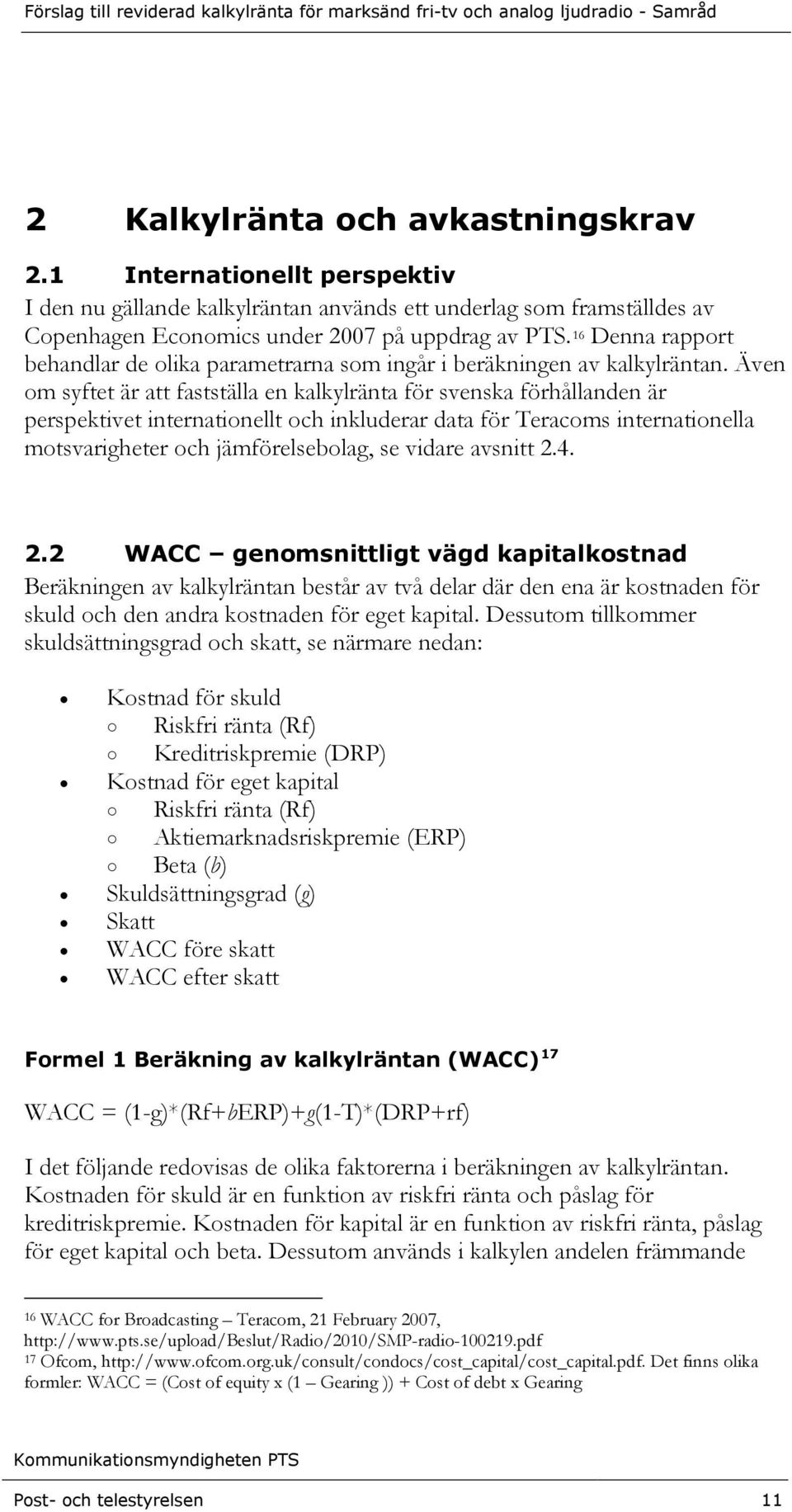 Även om syftet är att fastställa en kalkylränta för svenska förhållanden är perspektivet internationellt och inkluderar data för Teracoms internationella motsvarigheter och jämförelsebolag, se vidare