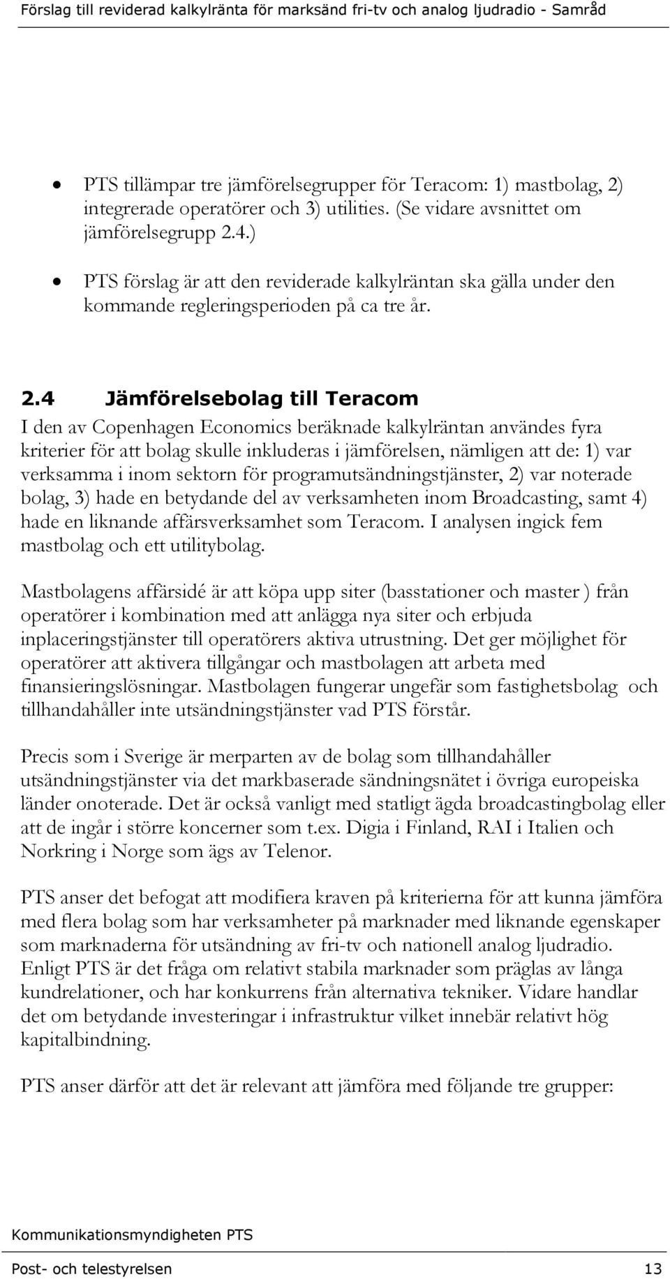 4 Jämförelsebolag till Teracom I den av Copenhagen Economics beräknade kalkylräntan användes fyra kriterier för att bolag skulle inkluderas i jämförelsen, nämligen att de: 1) var verksamma i inom