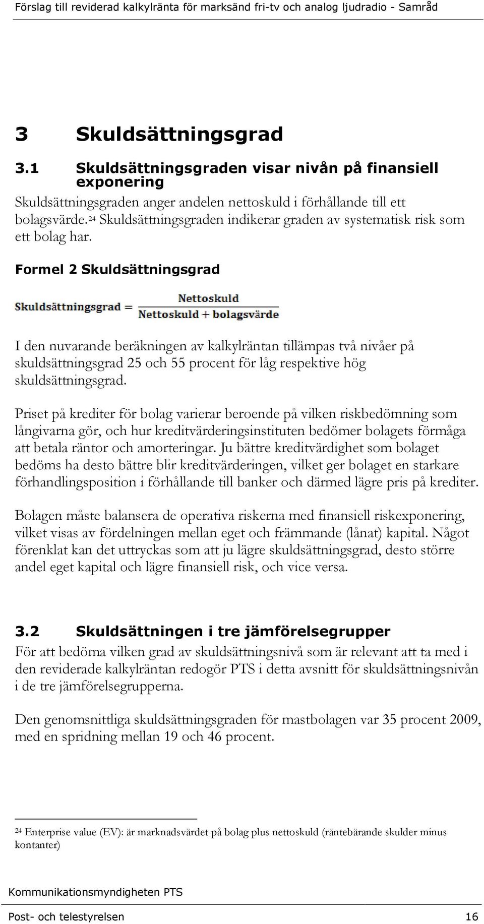 Formel 2 Skuldsättningsgrad I den nuvarande beräkningen av kalkylräntan tillämpas två nivåer på skuldsättningsgrad 25 och 55 procent för låg respektive hög skuldsättningsgrad.