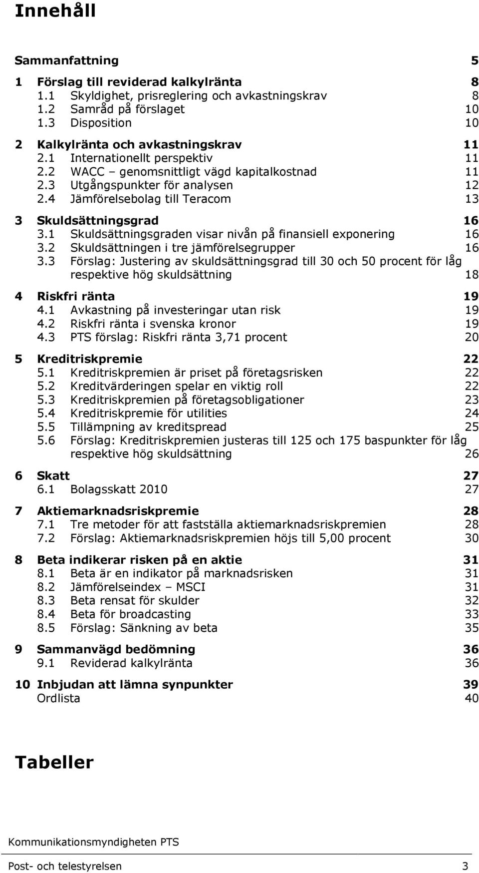 4 Jämförelsebolag till Teracom 13 3 Skuldsättningsgrad 16 3.1 Skuldsättningsgraden visar nivån på finansiell exponering 16 3.2 Skuldsättningen i tre jämförelsegrupper 16 3.