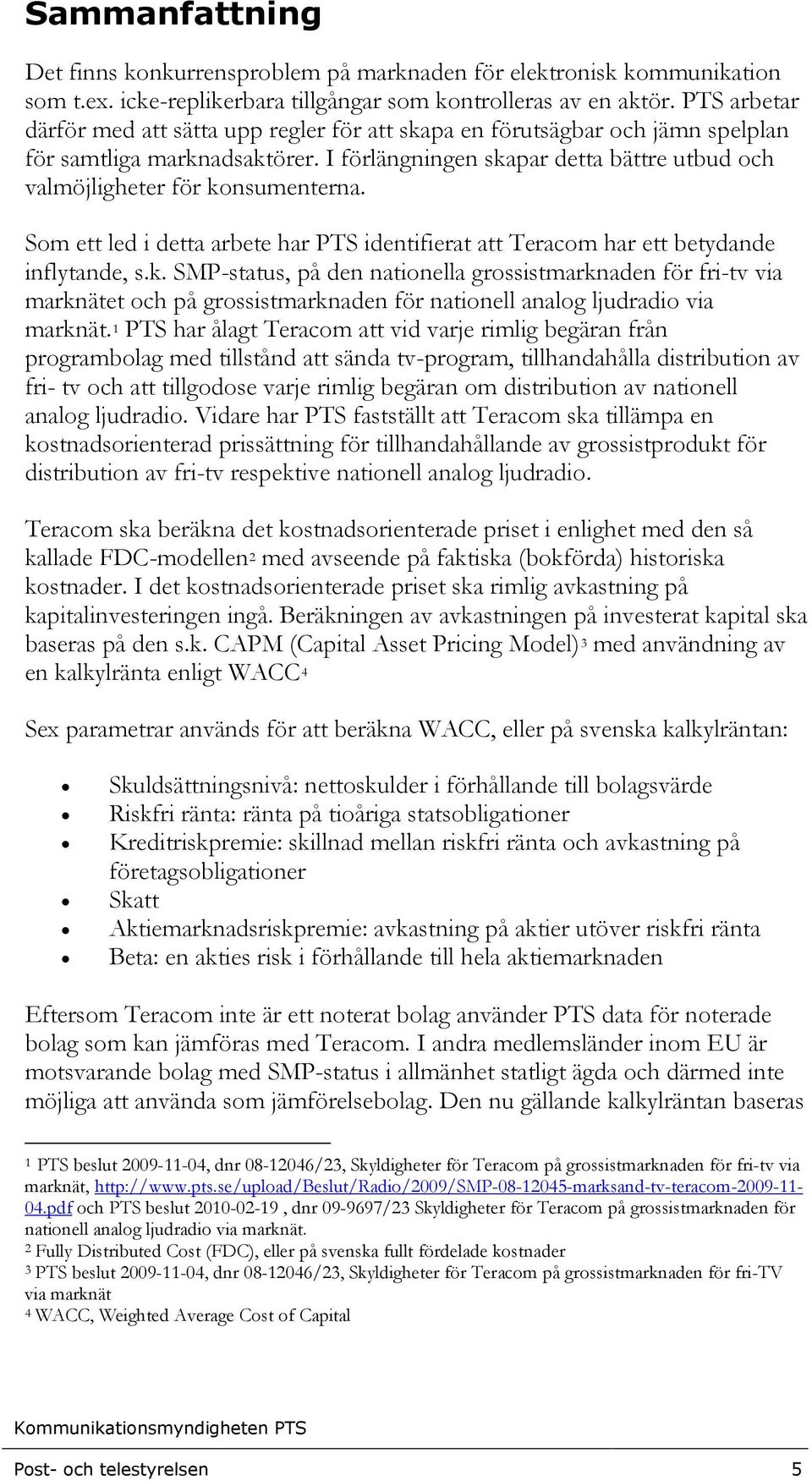 Som ett led i detta arbete har PTS identifierat att Teracom har ett betydande inflytande, s.k.