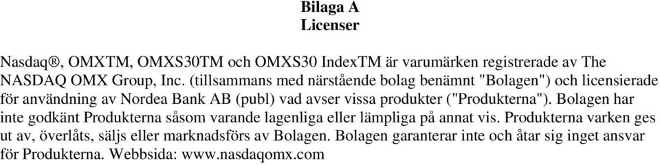 produkter ("Produkterna"). Bolagen har inte godkänt Produkterna såsom varande lagenliga eller lämpliga på annat vis.