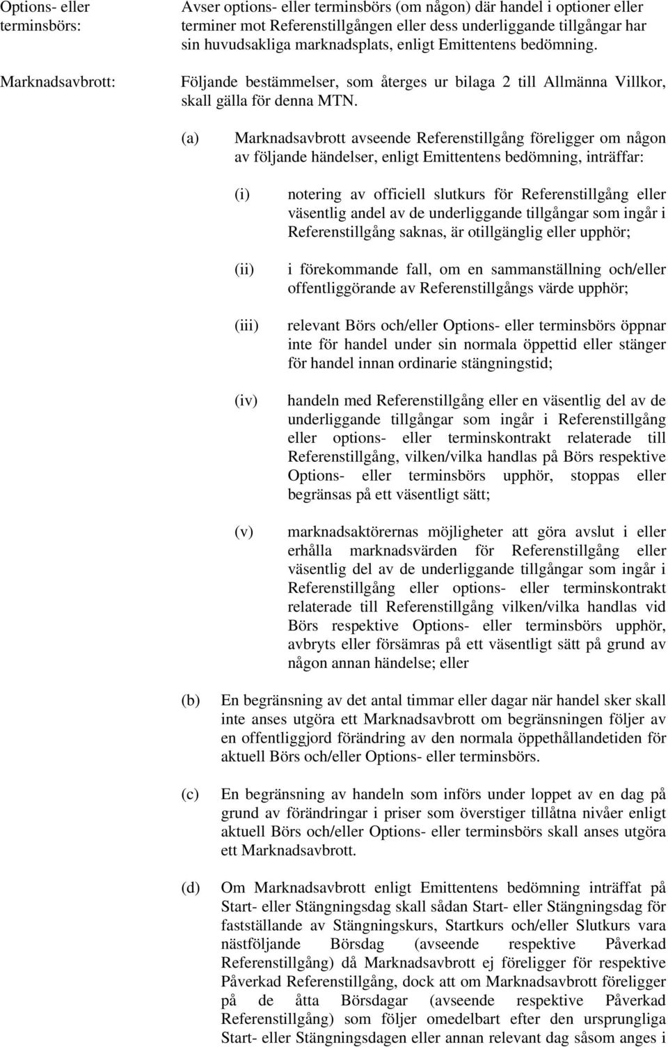 (a) Marknadsavbrott avseende Referenstillgång föreligger om någon av följande händelser, enligt Emittentens bedömning, inträffar: (i) (ii) (iii) (iv) (v) notering av officiell slutkurs för