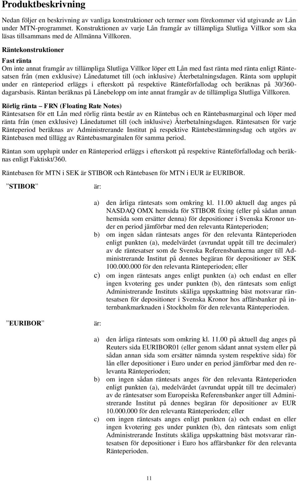 Räntekonstruktioner Fast ränta Om inte annat framgår av tillämpliga Slutliga Villkor löper ett Lån med fast ränta med ränta enligt Räntesatsen från (men exklusive) Lånedatumet till (och inklusive)