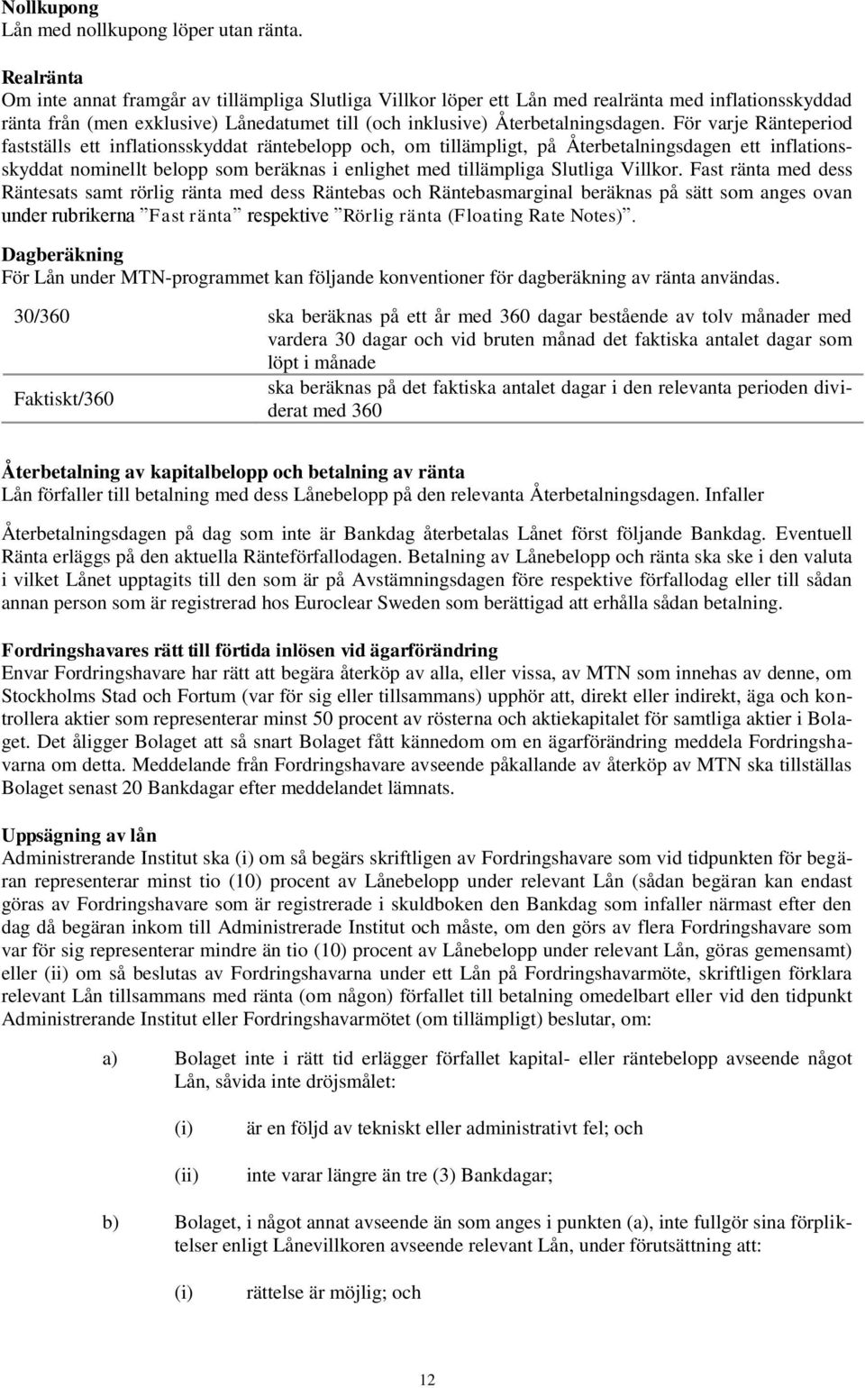 För varje Ränteperiod fastställs ett inflationsskyddat räntebelopp och, om tillämpligt, på Återbetalningsdagen ett inflationsskyddat nominellt belopp som beräknas i enlighet med tillämpliga Slutliga