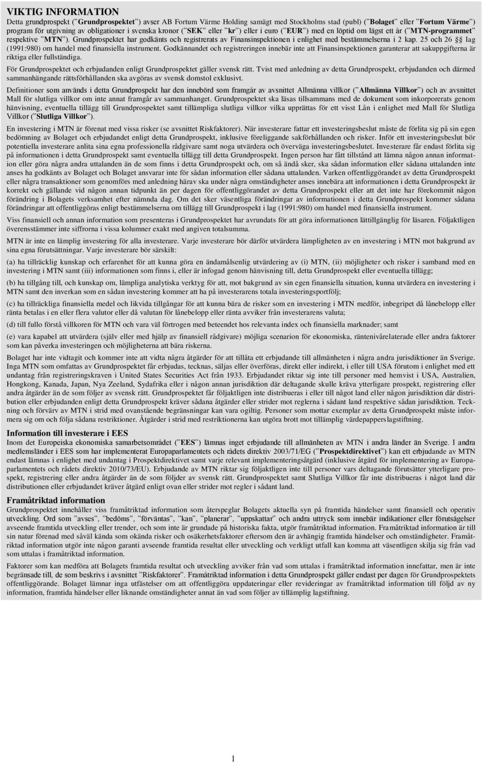 Grundprospektet har godkänts och registrerats av Finansinspektionen i enlighet med bestämmelserna i 2 kap. 25 och 26 lag (1991:980) om handel med finansiella instrument.