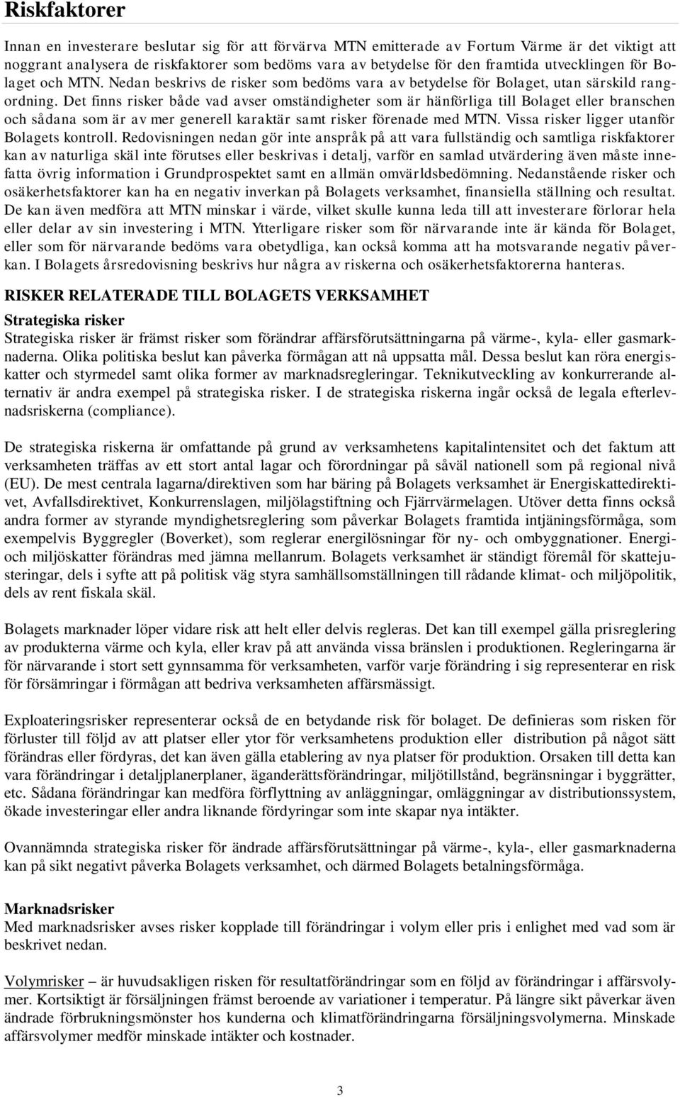 Det finns risker både vad avser omständigheter som är hänförliga till Bolaget eller branschen och sådana som är av mer generell karaktär samt risker förenade med MTN.