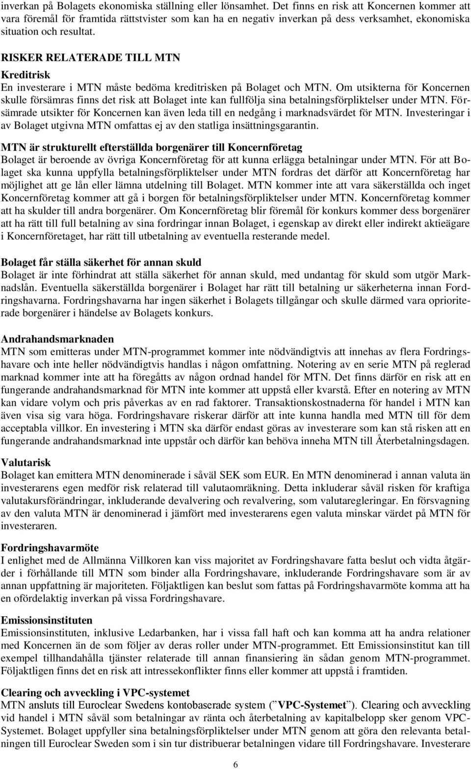 RISKER RELATERADE TILL MTN Kreditrisk En investerare i MTN måste bedöma kreditrisken på Bolaget och MTN.