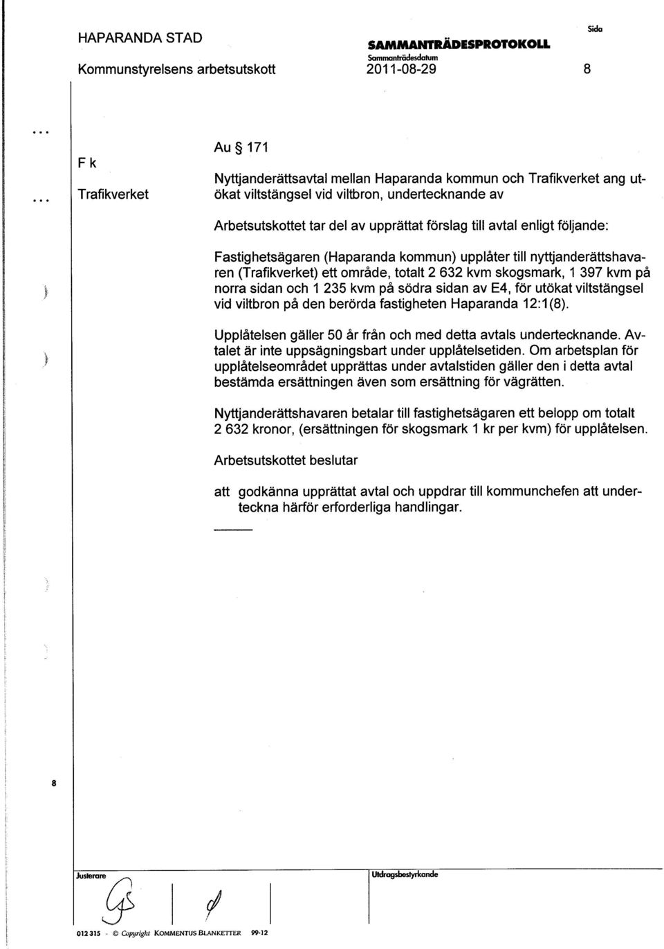 totalt 2 632 kvm kogmark,1397 kvm på norra idan och 1235 kvm på ödra idan av E4, för utökat vilttängel vid viltbron på den berörda fatigheten Haparanda 12:1(8}.