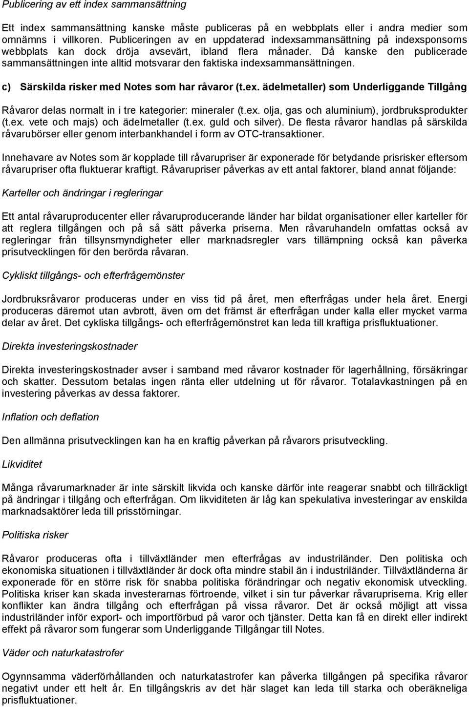 Då kanske den publicerade sammansättningen inte alltid motsvarar den faktiska indexsammansättningen. c) Särskilda risker med Notes som har råvaror (t.ex. ädelmetaller) som Underliggande Tillgång Råvaror delas normalt in i tre kategorier: mineraler (t.