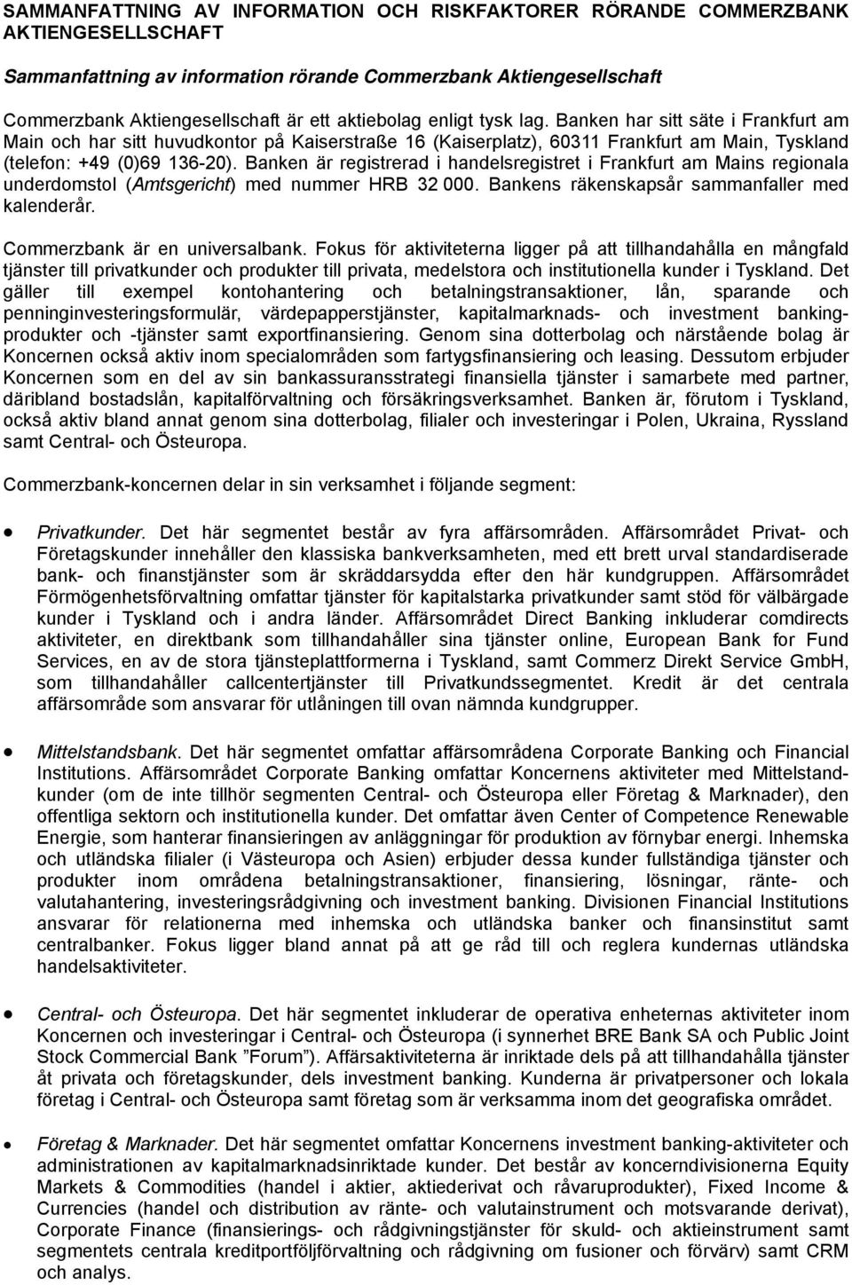 Banken är registrerad i handelsregistret i Frankfurt am Mains regionala underdomstol (Amtsgericht) med nummer HRB 32 000. Bankens räkenskapsår sammanfaller med kalenderår.