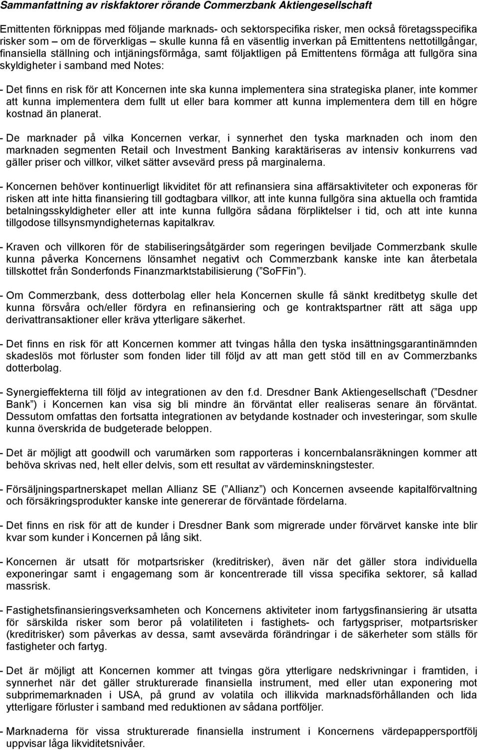 i samband med Notes: - Det finns en risk för att Koncernen inte ska kunna implementera sina strategiska planer, inte kommer att kunna implementera dem fullt ut eller bara kommer att kunna