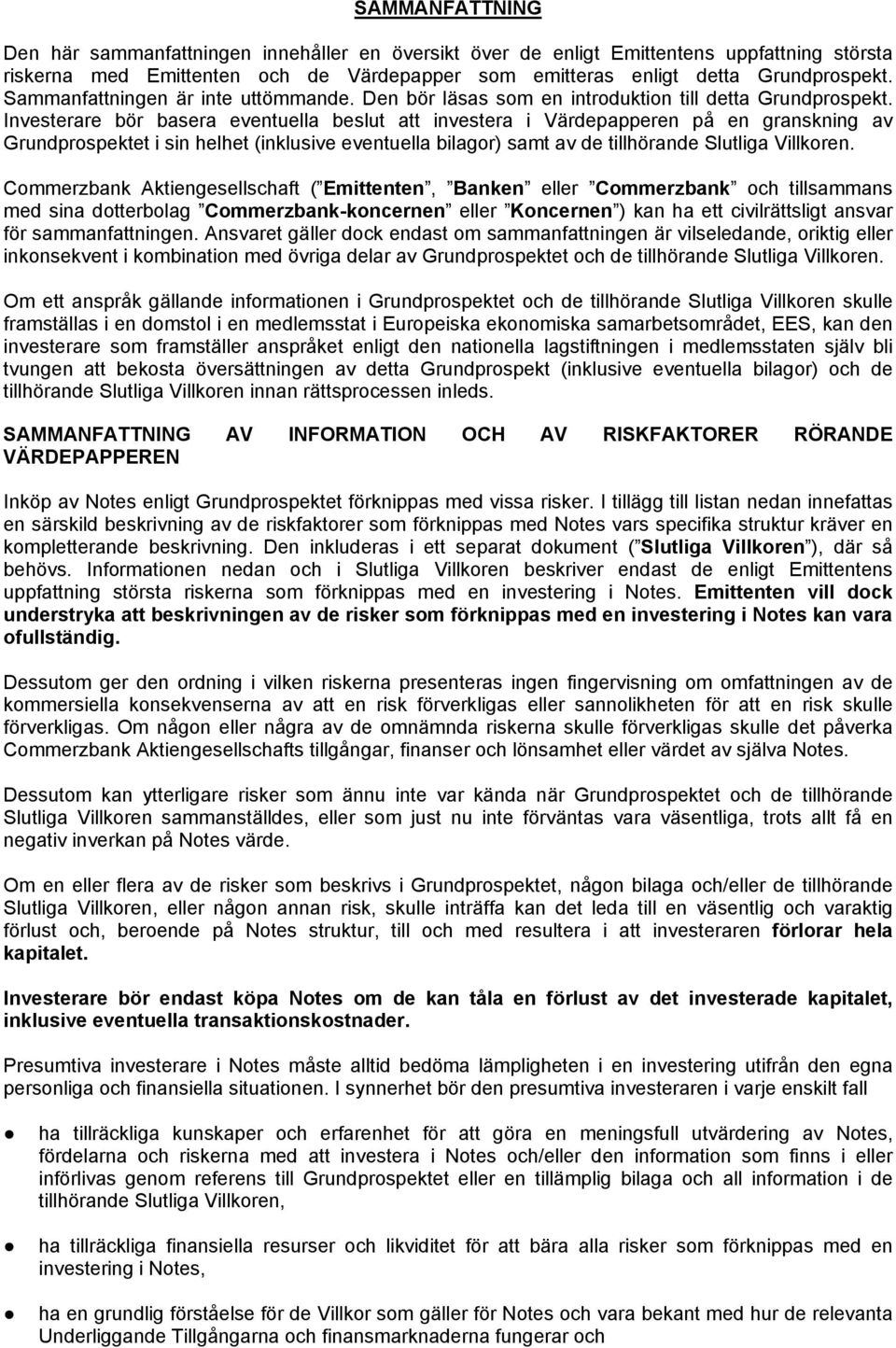 Investerare bör basera eventuella beslut att investera i Värdepapperen på en granskning av Grundprospektet i sin helhet (inklusive eventuella bilagor) samt av de tillhörande Slutliga Villkoren.