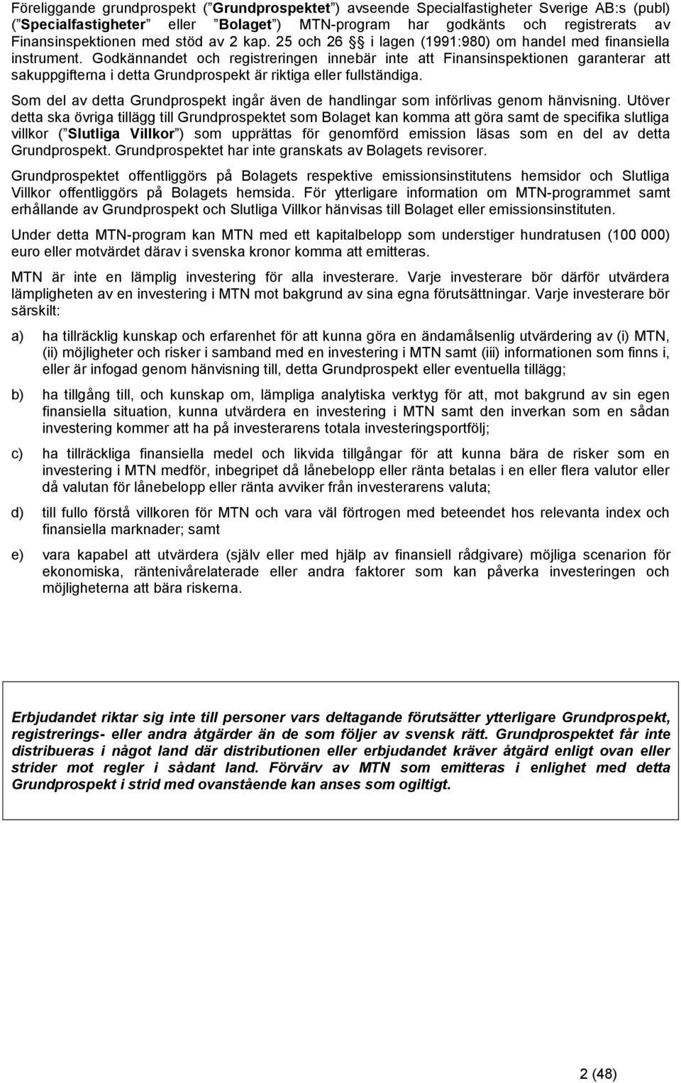 Godkännandet och registreringen innebär inte att Finansinspektionen garanterar att sakuppgifterna i detta Grundprospekt är riktiga eller fullständiga.