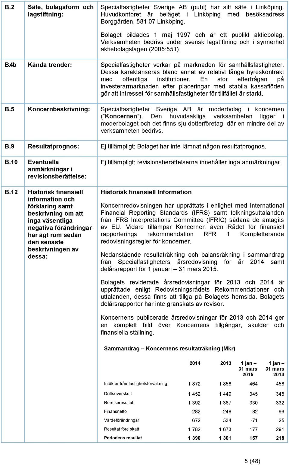 4b Kända trender: Specialfastigheter verkar på marknaden för samhällsfastigheter. Dessa karaktäriseras bland annat av relativt långa hyreskontrakt med offentliga institutioner.