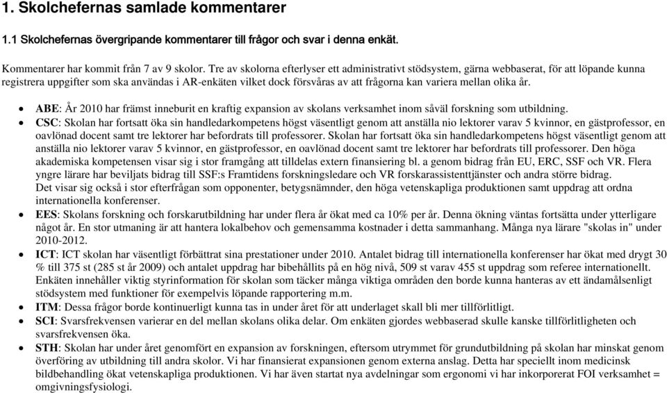 mellan olika år. ABE: År 2010 har främst inneburit en kraftig expansion av skolans verksamhet inom såväl forskning som utbildning.