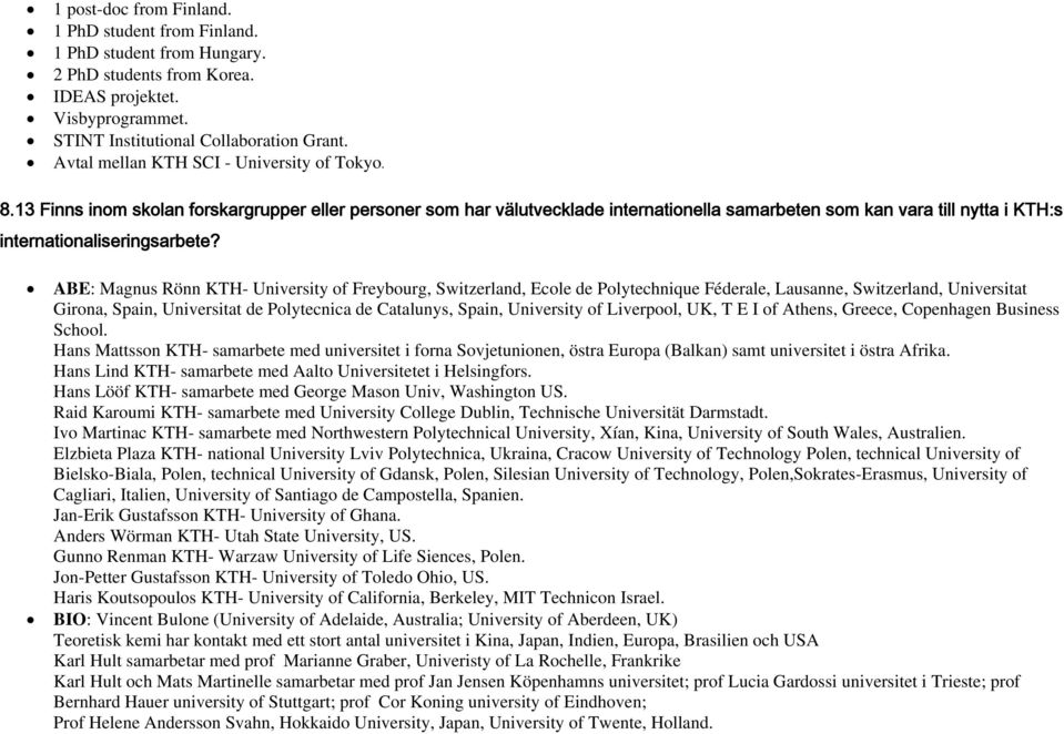 13 Finns inom skolan forskargrupper eller personer som har välutvecklade internationella samarbeten som kan vara till nytta i KTH:s internationaliseringsarbete?