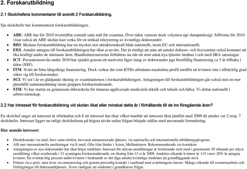 BIO: Skolans forskarutbildning har en mycket stor attraktionskraft både nationellt, inom EU och internationellt. EES: Antalet antagna till forskarutbildningen har ökat avsevärt.