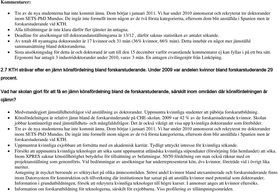 Alla tillsättningar är inte klara därför fler tjänster än antagna. Deadline för ansökningar till doktorandanställningarna är 13/12, därför saknas statistiken av antalet sökande.
