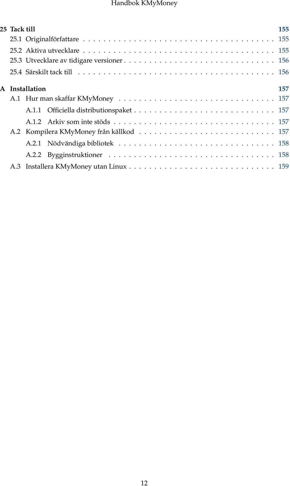 ........................... 157 A.1.2 Arkiv som inte stöds................................ 157 A.2 Kompilera KMyMoney från källkod........................... 157 A.2.1 Nödvändiga bibliotek.