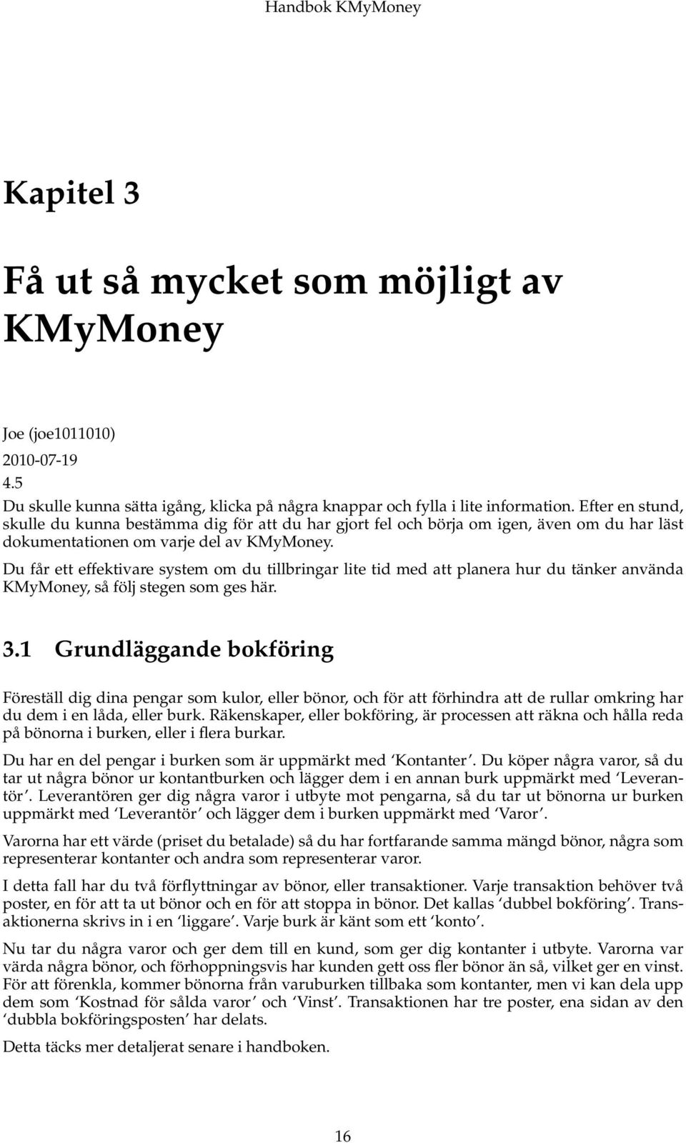 Du får ett effektivare system om du tillbringar lite tid med att planera hur du tänker använda KMyMoney, så följ stegen som ges här. 3.