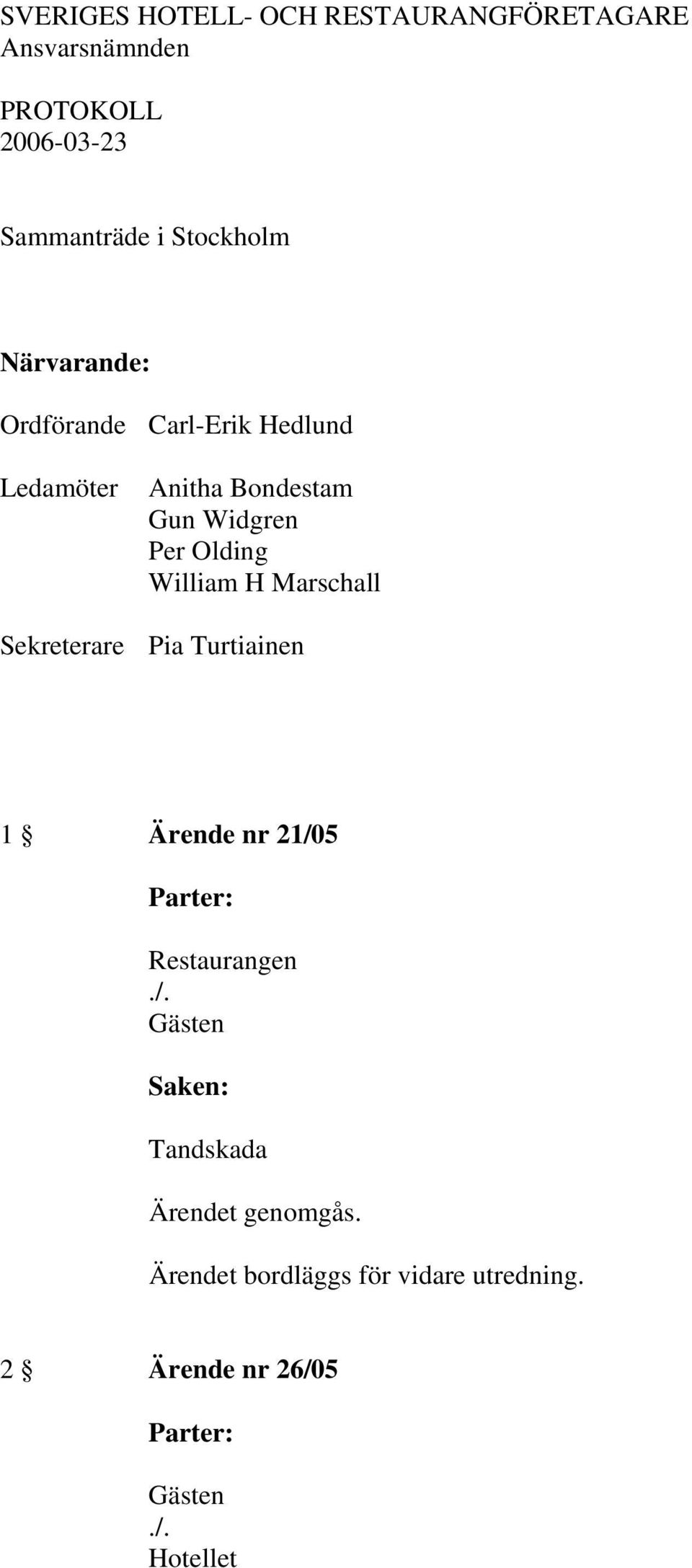 Widgren Per Olding William H Marschall Sekreterare Pia Turtiainen 1 Ärende nr 21/05