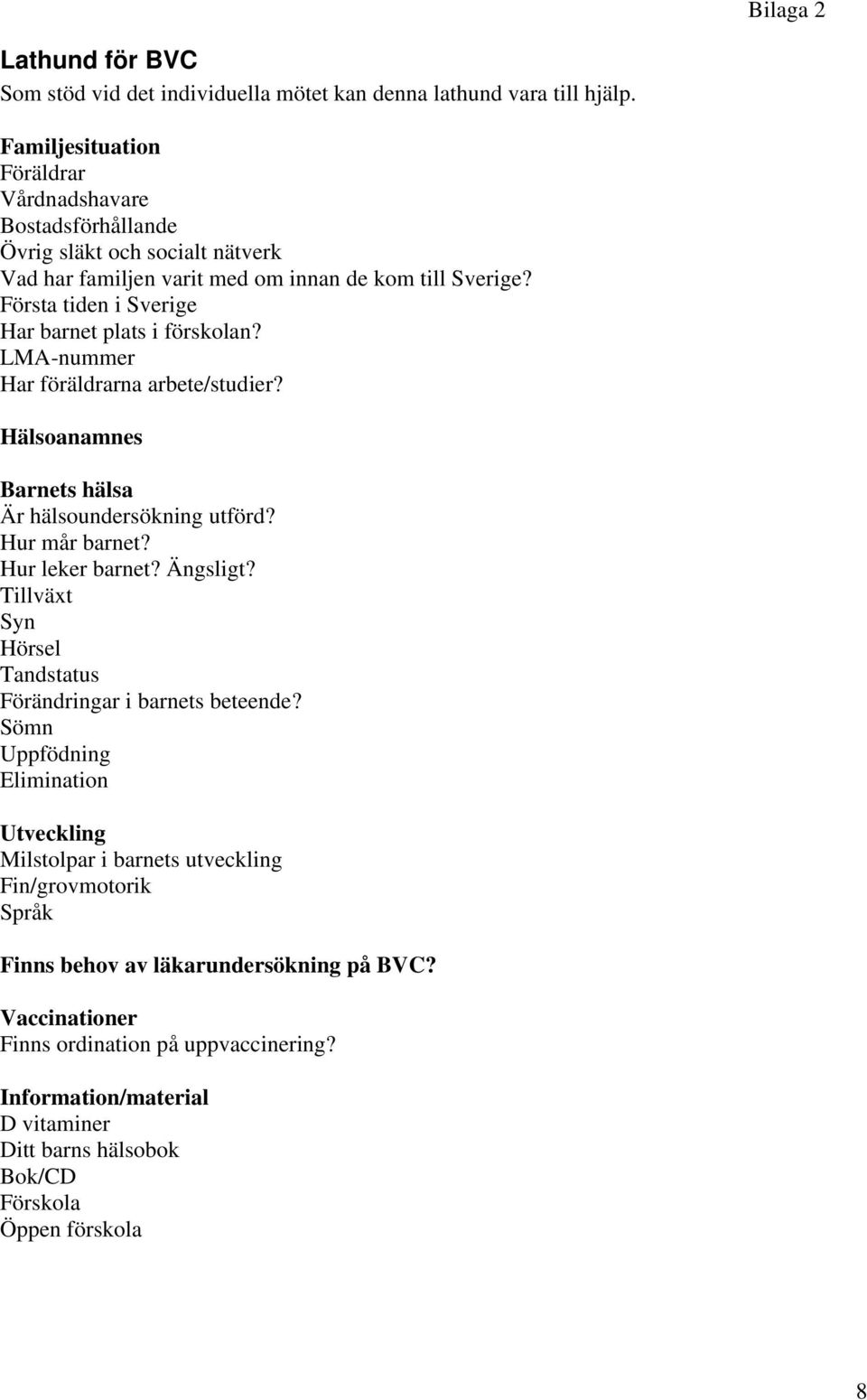 Första tiden i Sverige Har barnet plats i förskolan? LMA-nummer Har föräldrarna arbete/studier? Hälsoanamnes Barnets hälsa Är hälsoundersökning utförd? Hur mår barnet? Hur leker barnet?